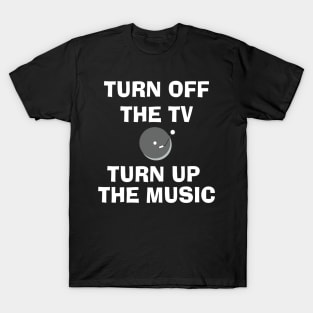 Turn Off the TV Turn Up the Music T-Shirt